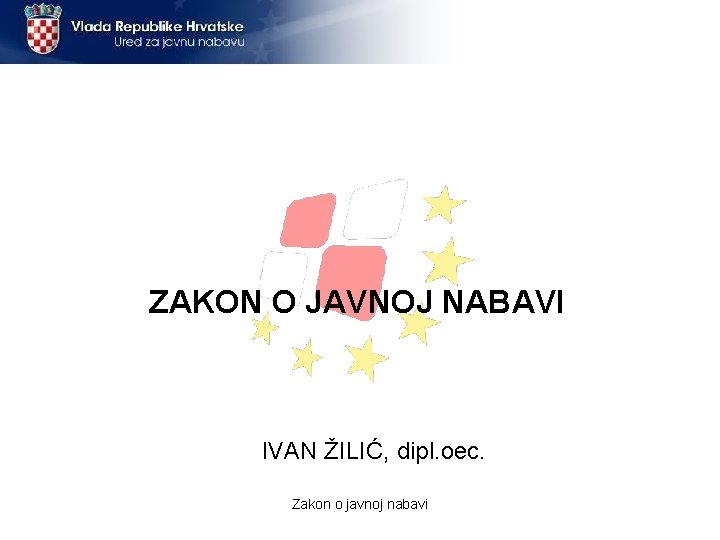 ZAKON O JAVNOJ NABAVI IVAN ŽILIĆ, dipl. oec. Zakon o javnoj nabavi 