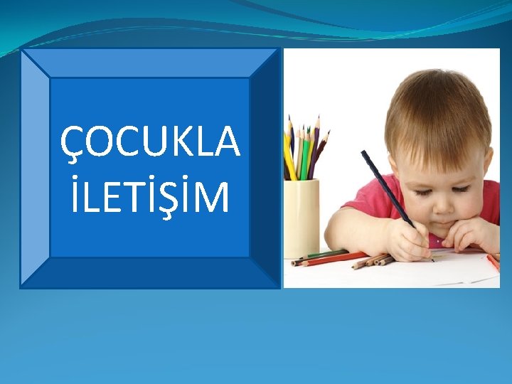 ÇOCUKLA İLETİŞİM 