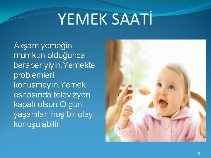 YEMEK SAATİ Akşam yemeğini mümkün olduğunca beraber yiyin. Yemekte problemleri konuşmayın. Yemek esnasında televizyon