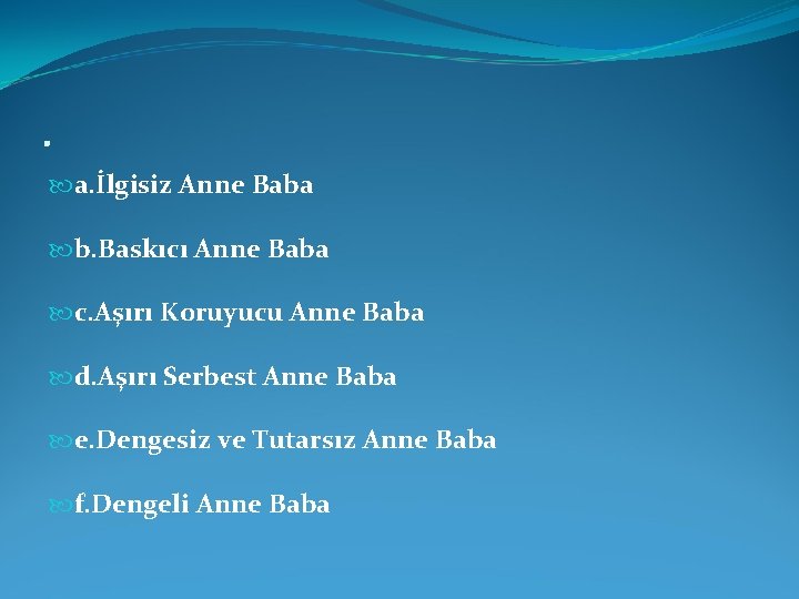 . a. İlgisiz Anne Baba b. Baskıcı Anne Baba c. Aşırı Koruyucu Anne Baba