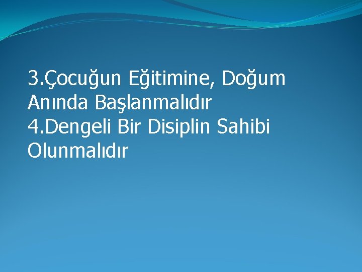 3. Çocuğun Eğitimine, Doğum Anında Başlanmalıdır 4. Dengeli Bir Disiplin Sahibi Olunmalıdır 