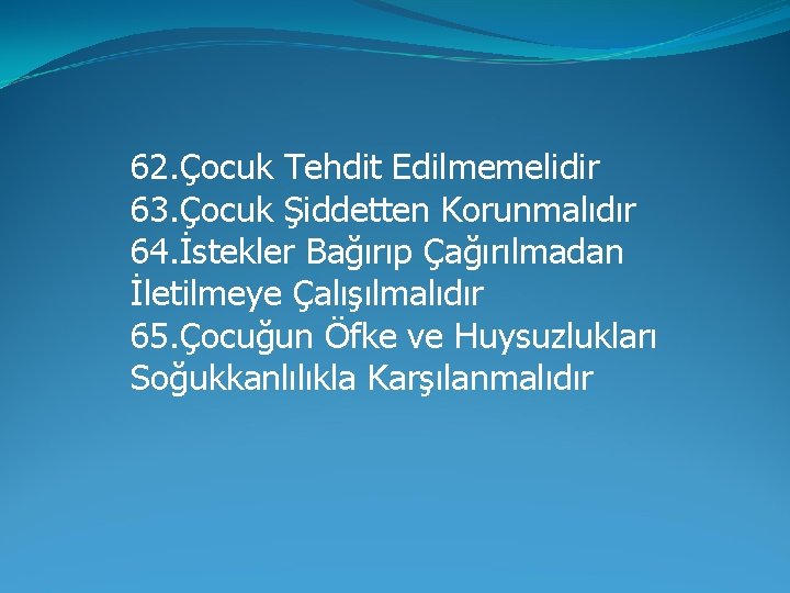 62. Çocuk Tehdit Edilmemelidir 63. Çocuk Şiddetten Korunmalıdır 64. İstekler Bağırıp Çağırılmadan İletilmeye Çalışılmalıdır