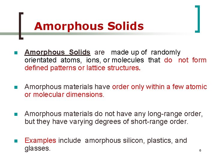 Amorphous Solids n Amorphous Solids are made up of randomly orientated atoms, ions, or