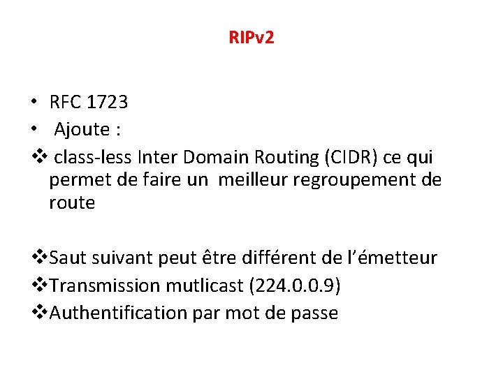 RIPv 2 • RFC 1723 • Ajoute : v class-less Inter Domain Routing (CIDR)