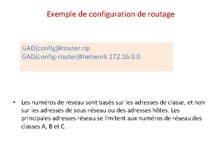  Exemple de configuration de routage GAD(config)#router rip GAD(config-router)#network 172. 16. 0. 0 •