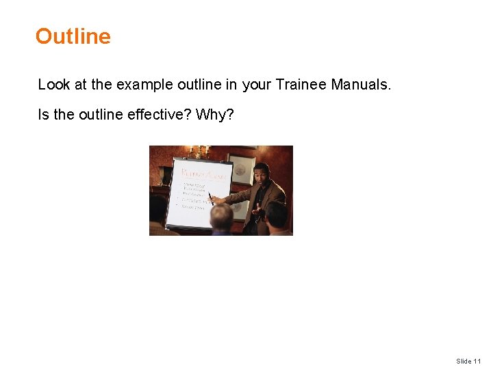 Outline Look at the example outline in your Trainee Manuals. Is the outline effective?