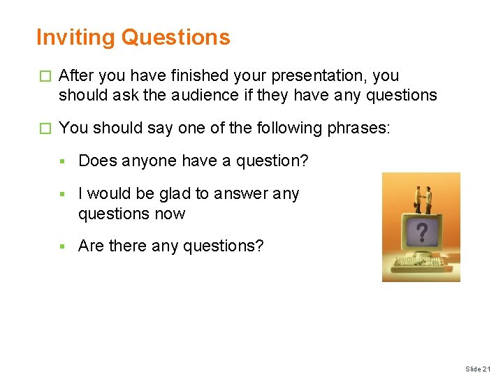 Inviting Questions � After you have finished your presentation, you should ask the audience