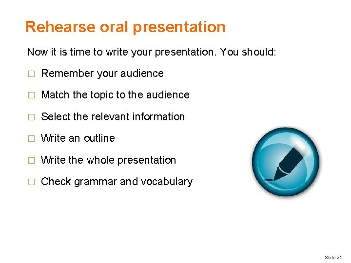 Rehearse oral presentation Now it is time to write your presentation. You should: �