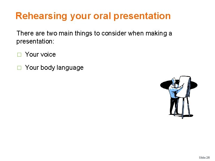 Rehearsing your oral presentation There are two main things to consider when making a