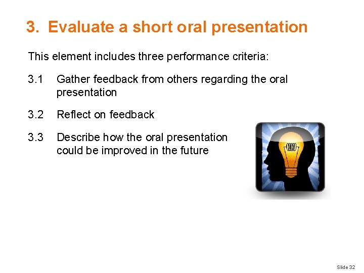 3. Evaluate a short oral presentation This element includes three performance criteria: 3. 1