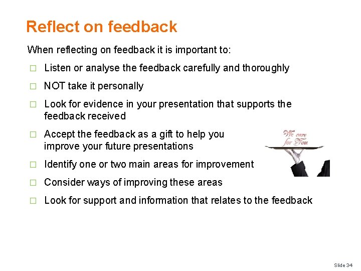 Reflect on feedback When reflecting on feedback it is important to: � Listen or