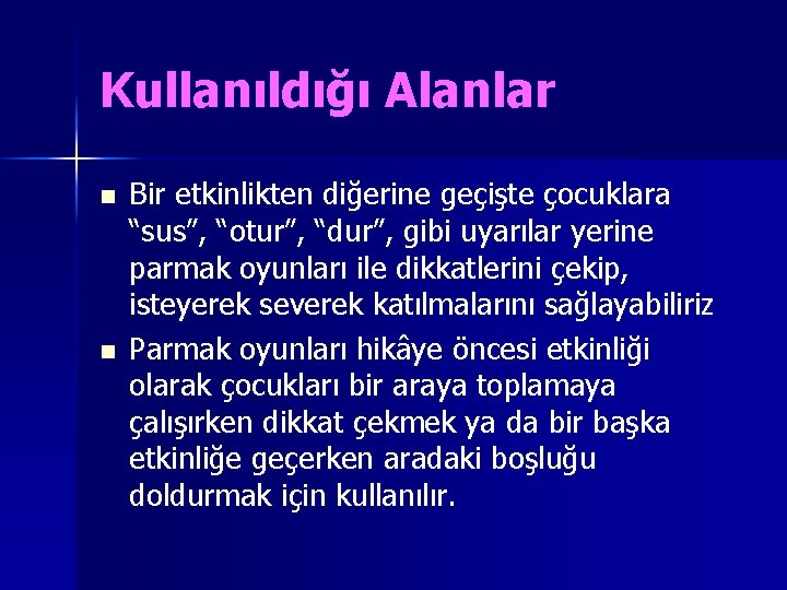 Kullanıldığı Alanlar n n Bir etkinlikten diğerine geçişte çocuklara “sus”, “otur”, “dur”, gibi uyarılar