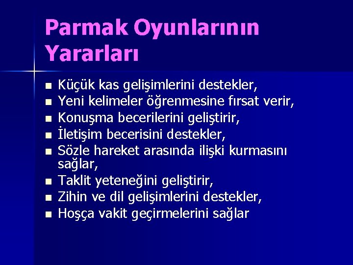 Parmak Oyunlarının Yararları n n n n Küçük kas gelişimlerini destekler, Yeni kelimeler öğrenmesine