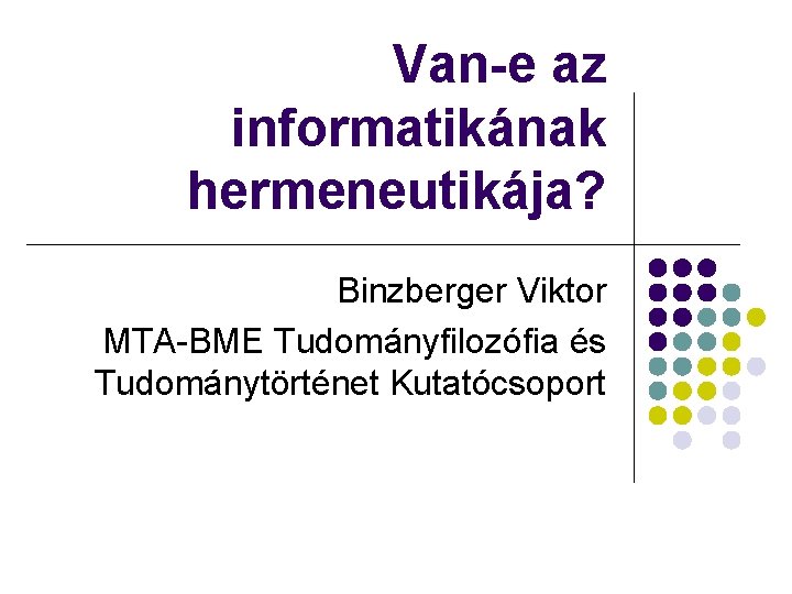 Van-e az informatikának hermeneutikája? Binzberger Viktor MTA-BME Tudományfilozófia és Tudománytörténet Kutatócsoport 