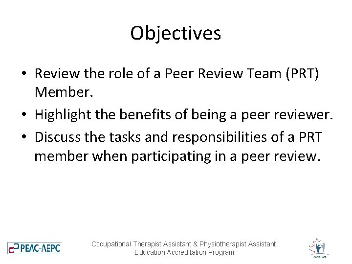 Objectives • Review the role of a Peer Review Team (PRT) Member. • Highlight