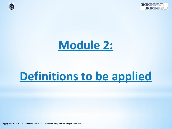 Module 2: Definitions to be applied Copyright © 2012 -2013 Understanding FAR 117 –