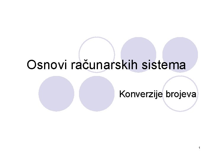 Osnovi računarskih sistema Konverzije brojeva 1 