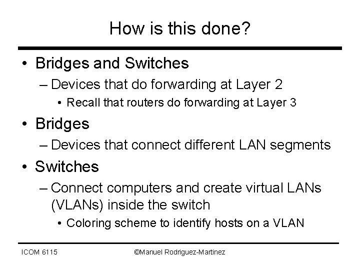 How is this done? • Bridges and Switches – Devices that do forwarding at