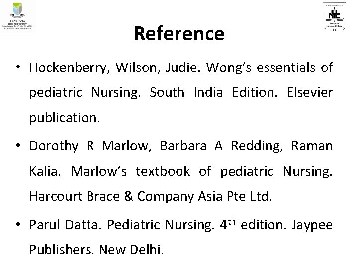 Reference • Hockenberry, Wilson, Judie. Wong’s essentials of pediatric Nursing. South India Edition. Elsevier