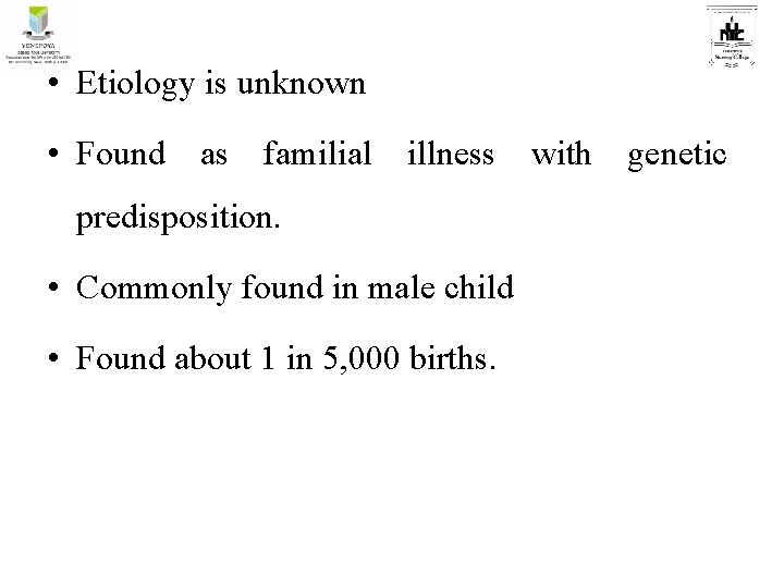  • Etiology is unknown • Found as familial illness with genetic predisposition. •