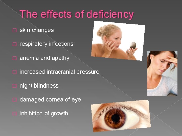 The effects of deficiency � skin changes � respiratory infections � anemia and apathy