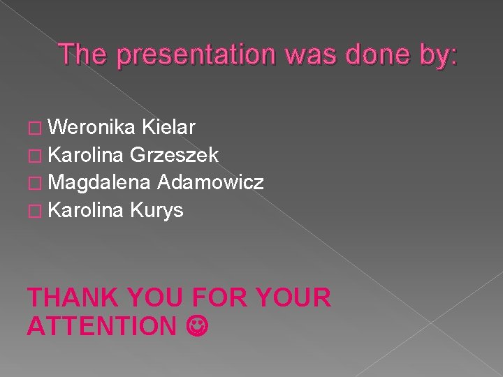 The presentation was done by: � Weronika Kielar � Karolina Grzeszek � Magdalena Adamowicz