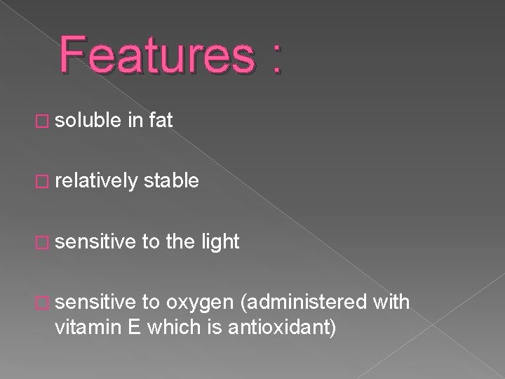 Features : � soluble in fat � relatively stable � sensitive to the light