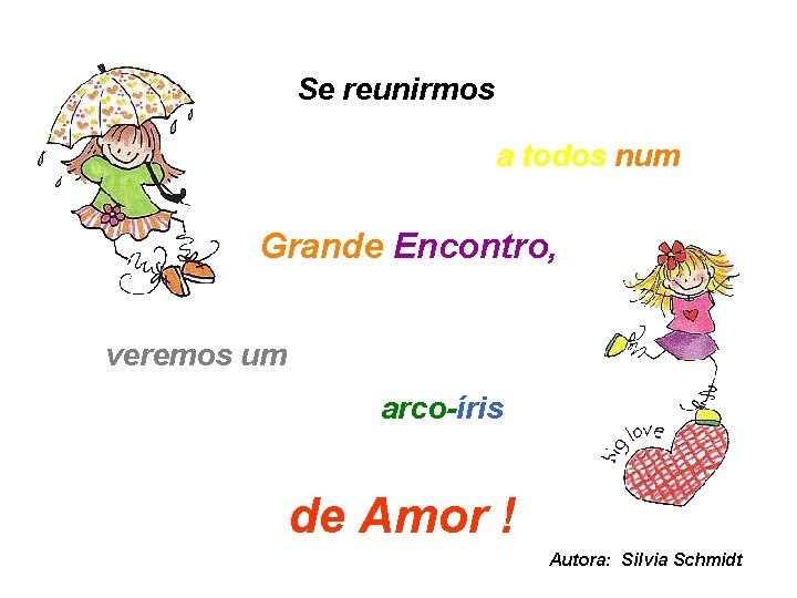 Se reunirmos a todos num Grande Encontro, veremos um arco-íris de Amor ! Autora: