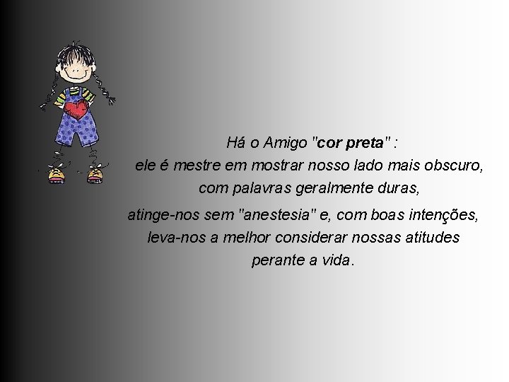  Há o Amigo "cor preta" : ele é mestre em mostrar nosso lado