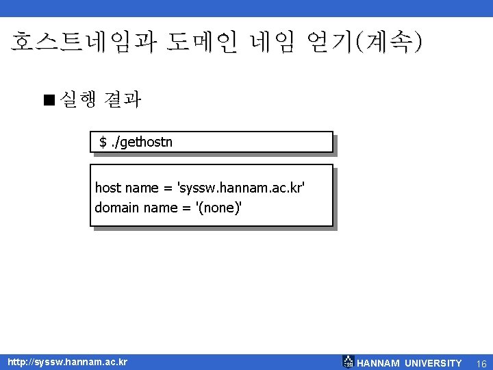 호스트네임과 도메인 네임 얻기(계속) <실행 결과 $. /gethostn host name = 'syssw. hannam. ac.