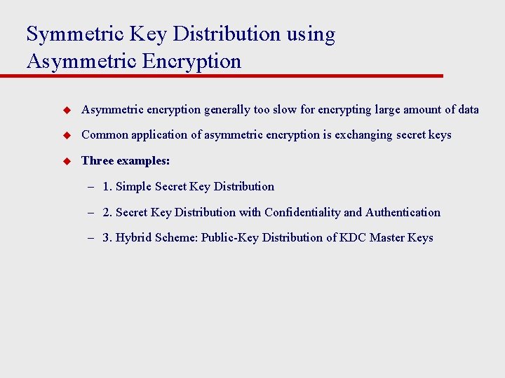 Symmetric Key Distribution using Asymmetric Encryption u Asymmetric encryption generally too slow for encrypting