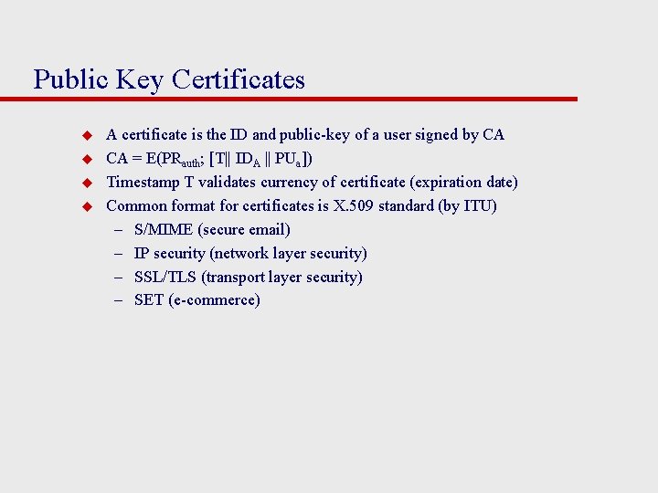 Public Key Certificates u u A certificate is the ID and public-key of a