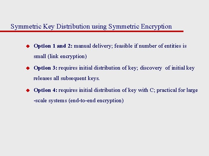 Symmetric Key Distribution using Symmetric Encryption u Option 1 and 2: manual delivery; feasible