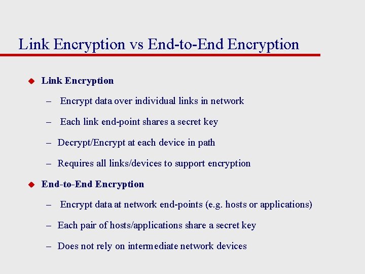 Link Encryption vs End-to-End Encryption u Link Encryption – Encrypt data over individual links