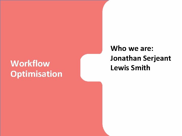 Workflow Optimisation Who we are: Fourth Floor, 177 Preston Jonathan Serjeant Rd, Brighton, BN