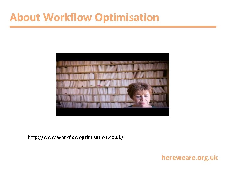 About Workflow Optimisation http: //www. workflowoptimisation. co. uk/ hereweare. org. uk 