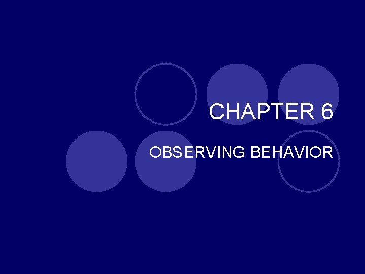 CHAPTER 6 OBSERVING BEHAVIOR 