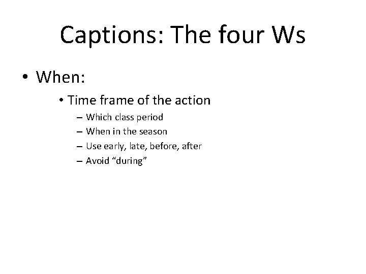 Captions: The four Ws • When: • Time frame of the action – –