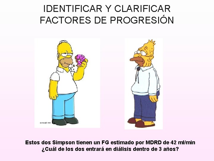 IDENTIFICAR Y CLARIFICAR FACTORES DE PROGRESIÓN Estos dos Simpson tienen un FG estimado por