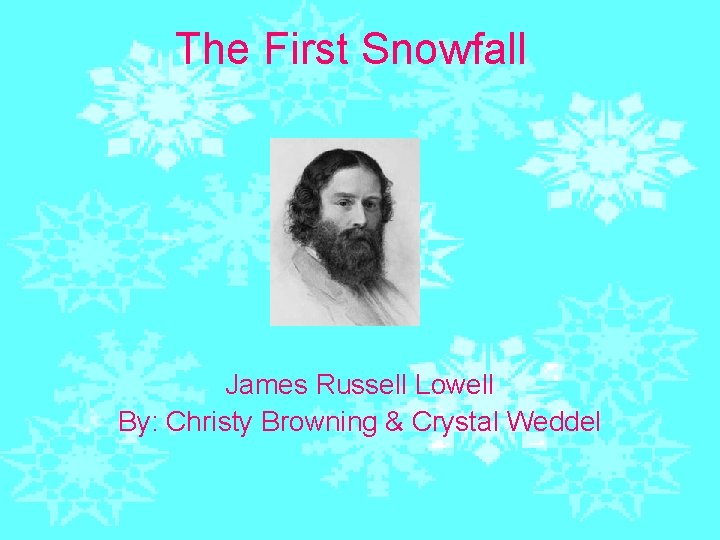 The First Snowfall James Russell Lowell By: Christy Browning & Crystal Weddel 