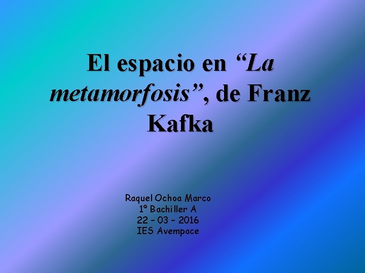 El espacio en “La metamorfosis”, de Franz Kafka Raquel Ochoa Marco 1º Bachiller A El espacio en “La metamorfosis”, de Franz Kafka Raquel Ochoa Marco 1º Bachiller A