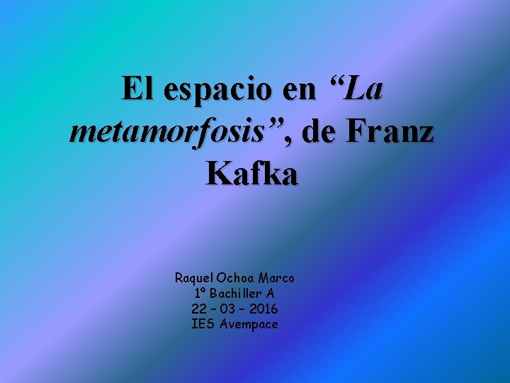 El espacio en “La metamorfosis”, de Franz Kafka Raquel Ochoa Marco 1º Bachiller A