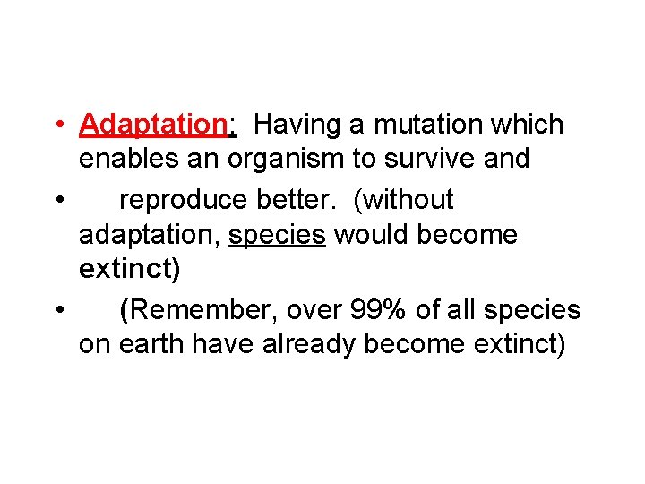  • Adaptation: Having a mutation which enables an organism to survive and •