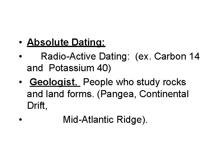  • Absolute Dating: • Radio-Active Dating: (ex. Carbon 14 and Potassium 40) •