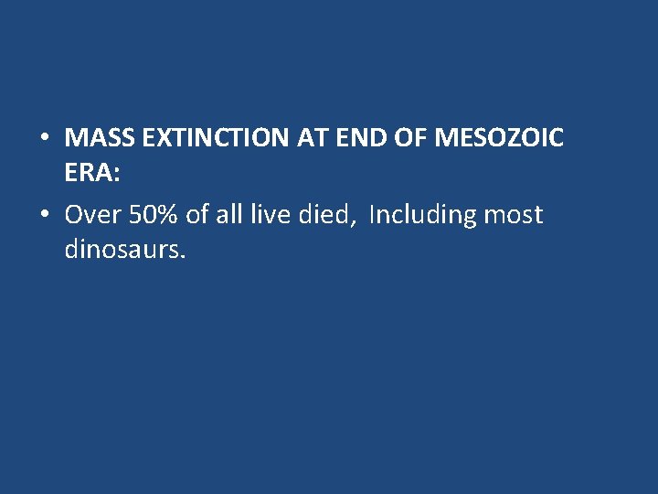  • MASS EXTINCTION AT END OF MESOZOIC ERA: • Over 50% of all