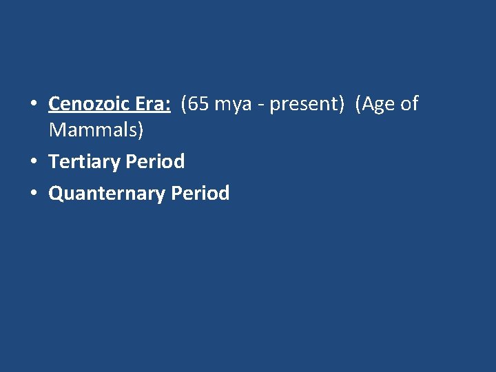  • Cenozoic Era: (65 mya - present) (Age of Mammals) • Tertiary Period