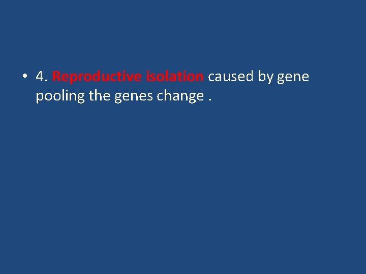  • 4. Reproductive isolation caused by gene pooling the genes change. 