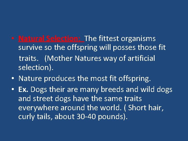  • Natural Selection: The fittest organisms survive so the offspring will posses those