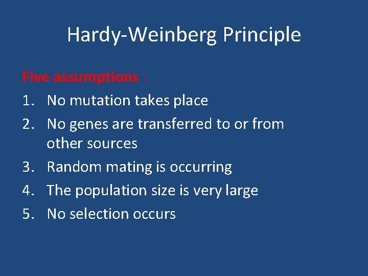 Hardy-Weinberg Principle Five assumptions : 1. No mutation takes place 2. No genes are