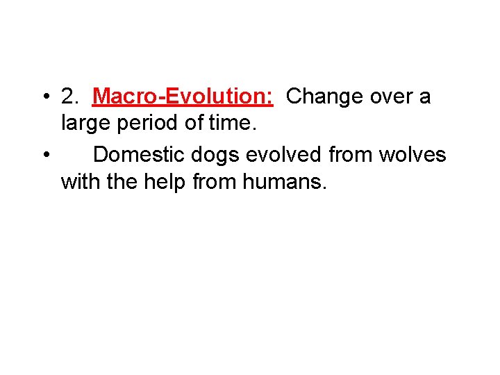  • 2. Macro-Evolution: Change over a large period of time. • Domestic dogs